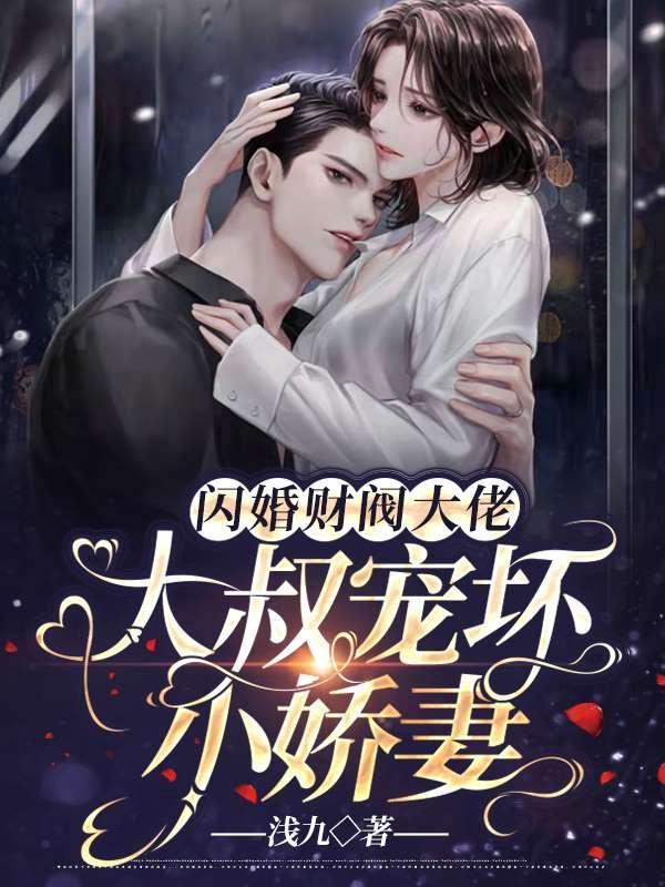闪婚财阀大佬大叔宠坏小娇妻 浅九