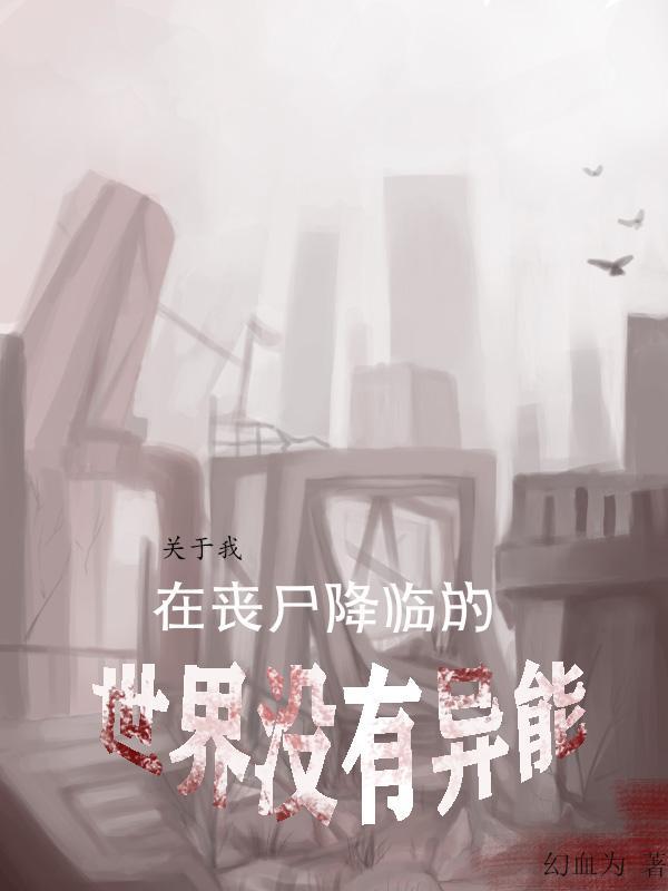 关于我在丧尸降临的世界没有异能 幻血为番外