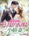 闪婚甜宠总裁的撩精小娇妻 林朵朵