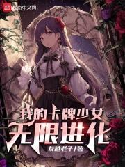 我的卡牌少女无限进化最新章节