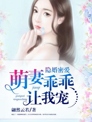 隐婚密爱萌妻乖乖让我宠免费版