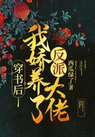 穿书后我娇养了反派大佬 西瓜绿了