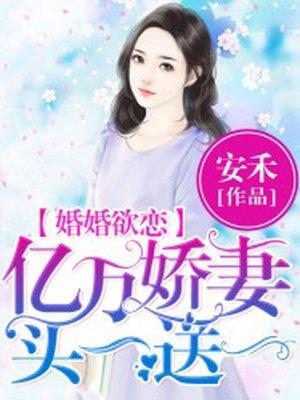 婚婚欲恋亿万娇妻买一送一 安禾