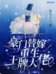 豪门替嫁重生王牌大佬txt