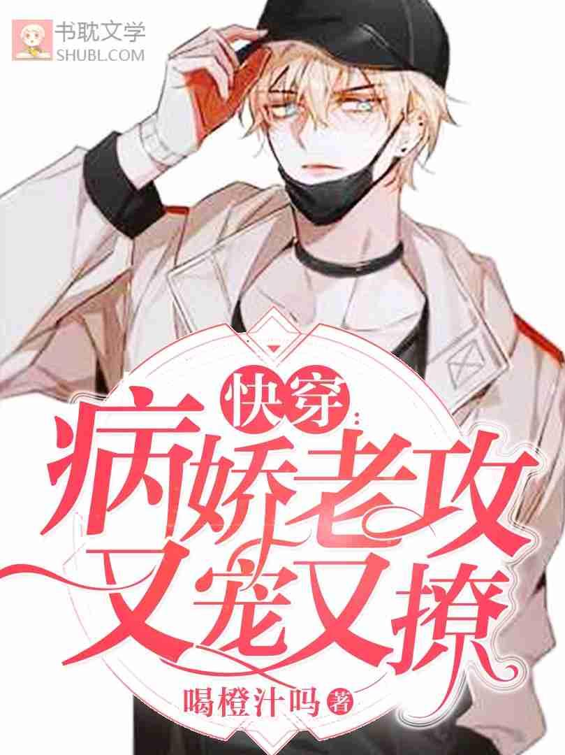 快穿病娇老攻又宠又撩全文免费阅读笔趣阁