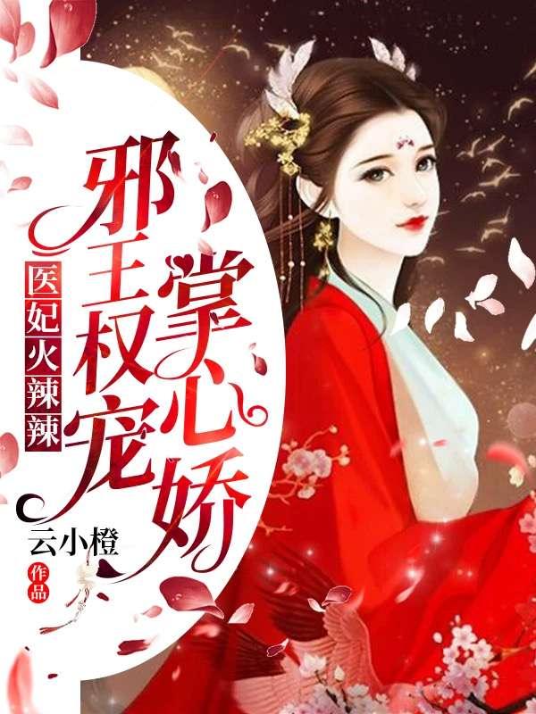 医妃火辣辣邪王权宠掌心娇云小橙