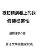 被蛇精病看上的我假装很害怕 柒诚