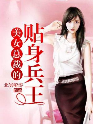 美女总裁的贴身兵王全文免费