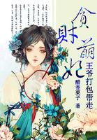 贪财王爷惹错妃免费阅读