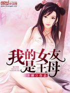 我的女友是王母全文阅读