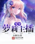 变身萝莉主播 我要封神