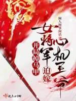 女将军迫嫁心机王爷类似的