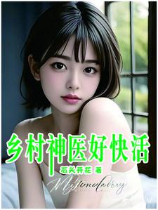 乡村神医好快活免费阅读最新章节更新内容