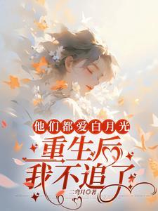 他们都爱白月光重生后我不追了