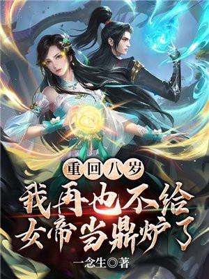 重回八岁我再也不给女帝当鼎炉了最新章