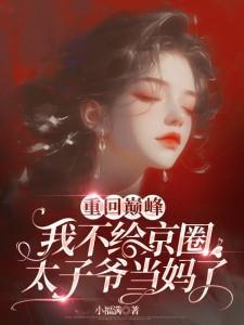 重回巅峰我不给京圈太子爷当妈了漫画
