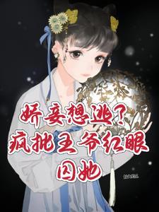 娇妾想逃疯批王爷红眼囚她最新章节更新时间