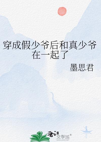 穿成假少爷后和真少爷在一起了晋江