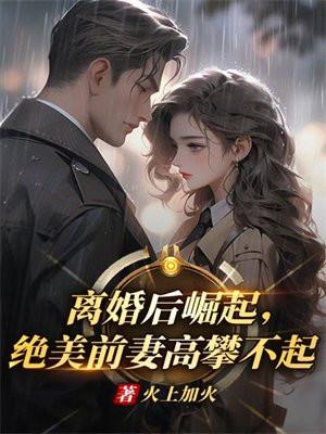 离婚后绝前妻高攀不起免费阅读