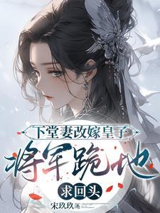 下堂妻改嫁皇子将军跪地求回头短剧