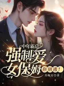 中年霸总强制爱女保姆你别逃