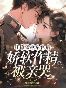 狂撩禁欲军官后娇软作精被亲哭了