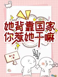 她背靠国家你惹她干嘛全文TXT