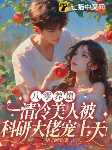 八零养崽清冷美人被科研大佬宠上天!全文