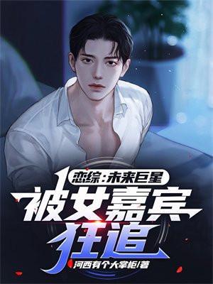 恋综未来巨星被女嘉宾狂追笔趣阁