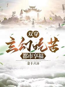双穿玄幻吃苦都市享福未删节