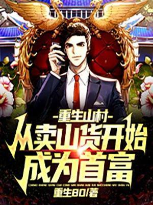 重生山村从卖山货开始成为首富全文