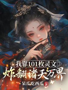 我靠101枚灵文炸翻诸天万界TXT百度