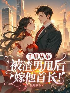 被渣男甩后嫁他首长!