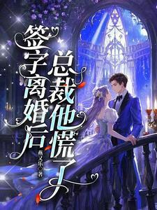 签字离婚后总裁他慌了免费阅读