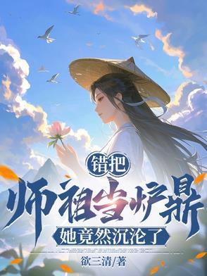 错把师祖当鼎炉叶星辰无删减
