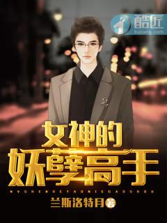 女神的妖孽高手全文免费阅读无弹窗