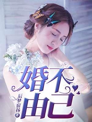 婚不由己非婚不可短剧免费观看完整版