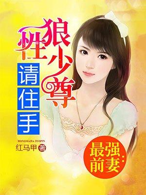 最强前妻狼性少尊请住手免费阅读