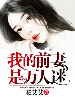 我的前妻是万人迷免费阅读