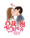 总裁一抱好欢喜全文免费阅读免