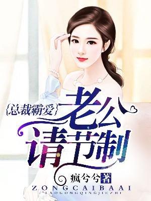 总裁霸爱老公请节制免费阅读