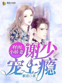财阀小娇妻谢少宠上瘾! 笔趣阁