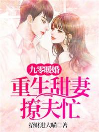 九零暖婚重生甜妻撩夫忙 我看有人回答的是这个