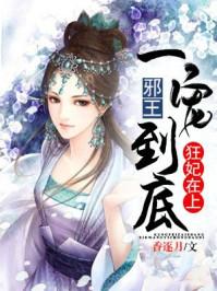 狂妃在上邪王一宠到底txt 免费