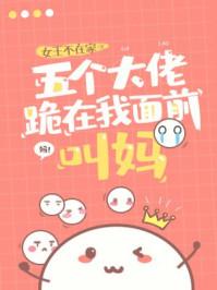 五个大佬跪在我面前叫妈TXT书包网
