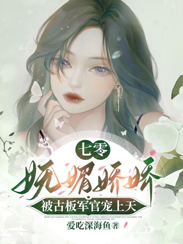 七零妩媚娇娇被古板军官宠上天完结