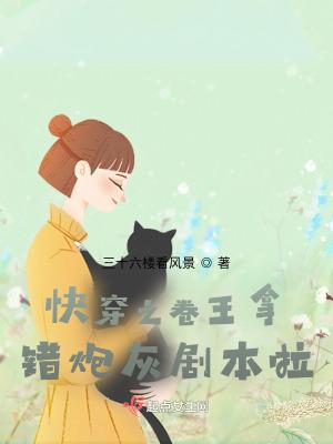 快穿之卷王拿错炮灰剧本啦! 笔趣阁