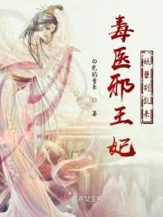 毒医王妃邪王请节制免费阅读