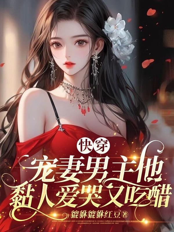 快穿宠妻男主他黏人爱哭又吃醋免费阅读