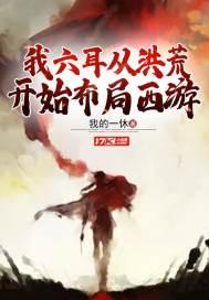 我六耳从洪荒开始布局西游3QTXT